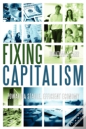 Fixing Capitalism: Toward A Stable, Effi