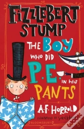 Fizzlebert Stump: The Boy Who Did P.E. In His Pants
