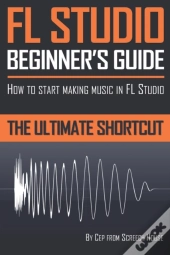 Fl Studio Beginner'S Guide