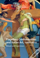 Flagellant Confraternities And Italian Art, 1260-1610