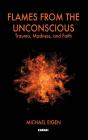 Flames From The Unconscious : Trauma, Madness, And Faith - Preview