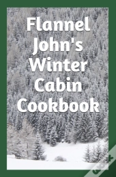 Flannel John'S Winter Cabin Cookbook