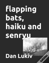 Flapping Bats, Haiku And Senryu