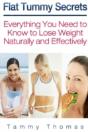Flat Tummy Secrets: Everything You Need To Know To Lose Weight Naturally And Effectively - Preview