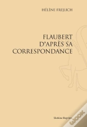 Flaubert D'Après Sa Correspondance