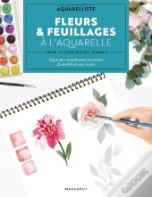 Fleurs & Feuillages À L'Aquarelle : Apprenez Simplement À Peindre 21 Motifs En Pas-À-Pas