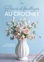 Fleurs Et Feuillages Au Crochet : 35 Modèles Étape Par Étape