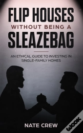 Flip Houses Without Being A Sleazebag
