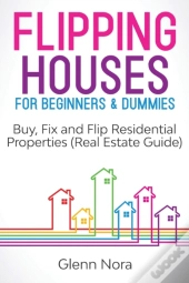 Flipping Houses For Beginners & Dummies: