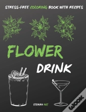 Flower Drink Coloring Book: A Stress Rel