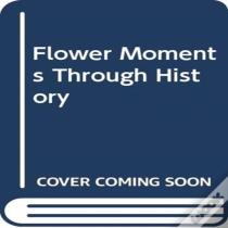 Flower Moments Through History