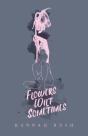 Flowers Wilt Sometimes - Preview
