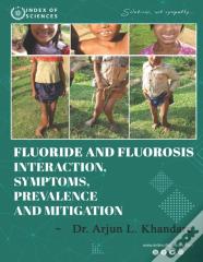 Fluoride And Fluorosis Interaction, Symptoms, Prevalence And Mitigation