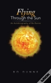 Flying Through The Sun: An Autobiography
