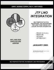 Fm 5-01.12 Jtf Lno Integration Multiservice Tactics, Techniques, And Procedures For Joint Task Force (Jtf) Liaison Officer Integration