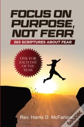 Focus On Purpose, Not Fear: 365 Scriptur