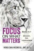Focus On What Matters - 3 Books In 1 - Stoicism, Grit, Indistractable