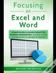 Focusing On Excel And Word (A Fast Dummies' Bible (Knowledge, Macros, Functions, Formulas, Vba, Sentences, List, Pivot), A Perfect Choice To Master Office At Its Roots And Become A History Genius)