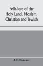 Folk-Lore Of The Holy Land. Moslem, Chri - Preview