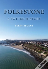 Folkestone: A Potted History