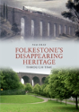 Folkestone'S Disappearing Heritage Through Time - Preview