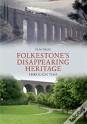 Folkestone'S Disappearing Heritage Through Time