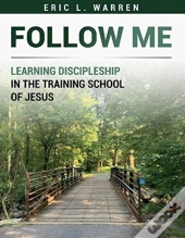 Follow Me: Learning Discipleship In The Training School Of Jesus
