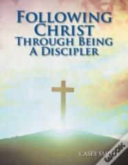 Following Christ Through Being A Discipler