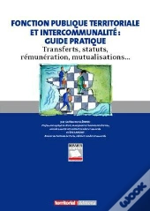 Fonction Publique Territoriale Et Intercommunalité : Guide Pratique ; Transferts, Statuts, Rémunération, Mutualisations...