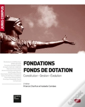 Fondations - Fonds De Dotation. Constitution - Gestion - Evolution - 2e Ed.