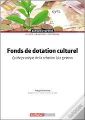 Fonds De Dotation Culturel : Guide Pratique De La Création À La Gestion (2e Édition)