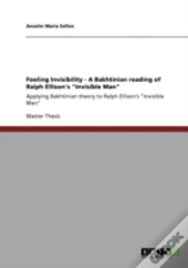 Fooling Invisibility - A Bakhtinian Reading Of Ralph Ellison'S 