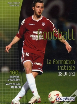 Capa do artigo Football ; La Formation Initiale (12-16 Ans) 150 Séances Detaillées, Votre Saison Préparée