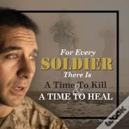 For Every Soldier There Is A Time To Kill & A Time To Heal