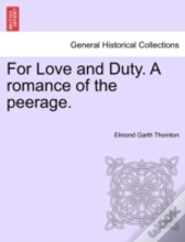 For Love And Duty. A Romance Of The Peerage.
