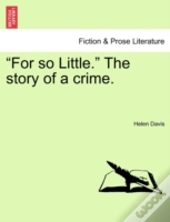 For So Little.  The Story Of A Crime.