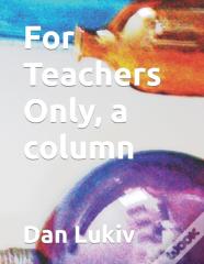For Teachers Only, A Column