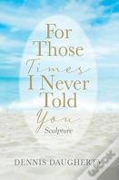 For Those Times I Never Told You