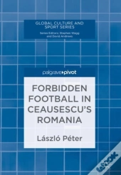 Forbidden Football In Ceausescu'S Romania