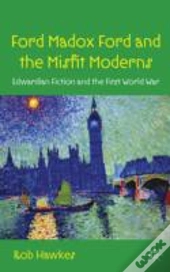 Ford Madox Ford And The Misfit Moderns