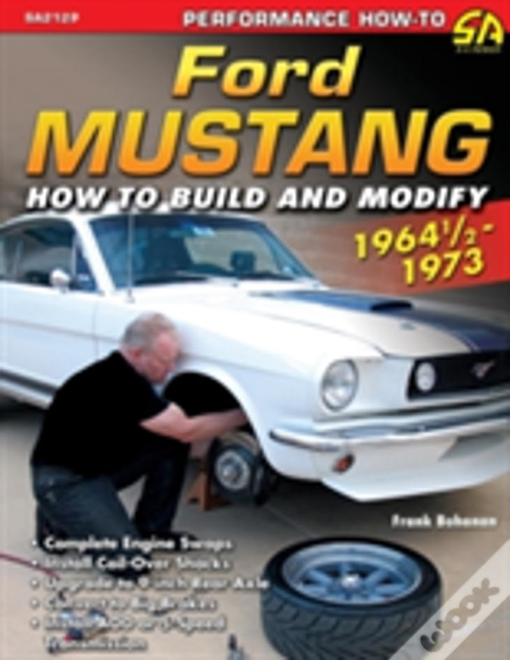Ford Mustang 1964 1/2 - 1973: How To Build & Modify