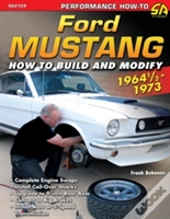 Ford Mustang 1964 1/2 - 1973: How To Build & Modify