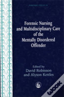 Forensic Nursing And Multidisciplinary Care Of The Mentally Disordered Offender