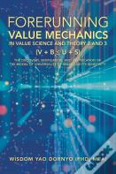 Forerunning Value Mechanics In Value Science And Theory 2 And 3 (V + B  U + S)