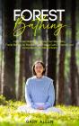 Forest Bathing: How Forest Bathing Enhances Your Well-Being (Forest Bathing For Recovery And Finding Calm, Creativity, And Connection In The Natural World) - Preview