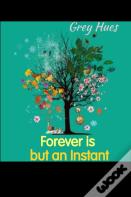 Forever Is But An Instant