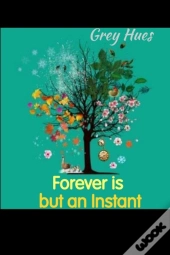 Forever Is But An Instant