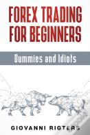 Forex Trading For Beginners, Dummies And Idiots