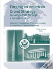 Forging An American Grand Strategy: Securing A Path Through A Complex Future (Enlarged Edition)