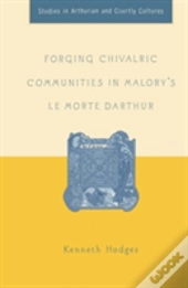 Forging Chivalric Communities In Maloryâ€™S Le Morte Darthur